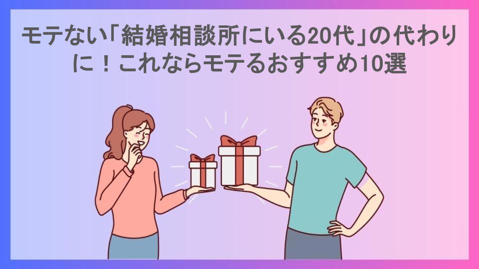 モテない「結婚相談所にいる20代」の代わりに！これならモテるおすすめ10選